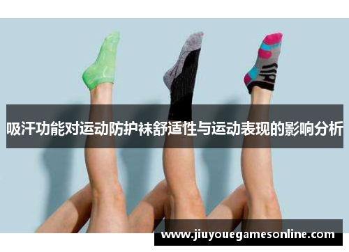 吸汗功能对运动防护袜舒适性与运动表现的影响分析