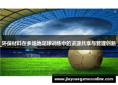 环保材料在多场地足球训练中的资源共享与管理创新